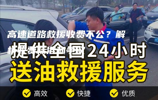 高速道路救援收费不公？解析收费标准和争议