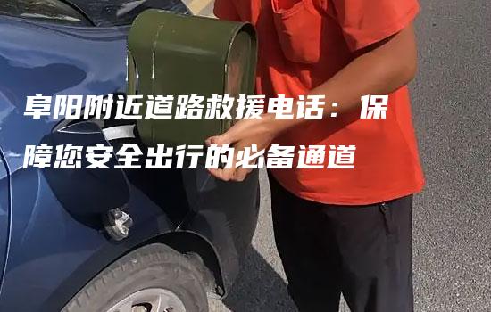 阜阳附近道路救援电话：保障您安全出行的必备通道