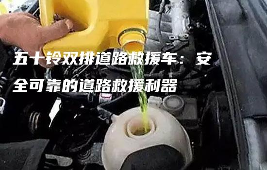 五十铃双排道路救援车：安全可靠的道路救援利器