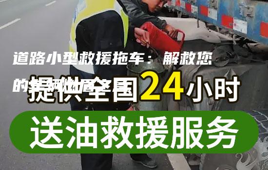 道路小型救援拖车：解救您的车辆燃眉之急