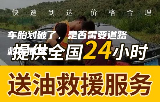 车胎划破了，是否需要道路救援服务？