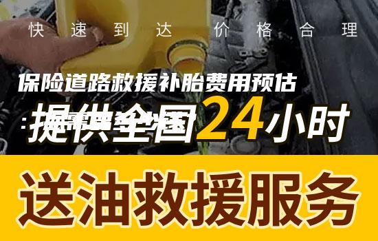 保险道路救援补胎费用预估：您需要多少钱？