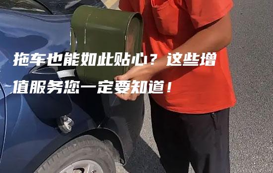 拖车也能如此贴心？这些增值服务您一定要知道！