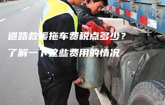 道路救援拖车费税点多少？了解一下这些费用的情况