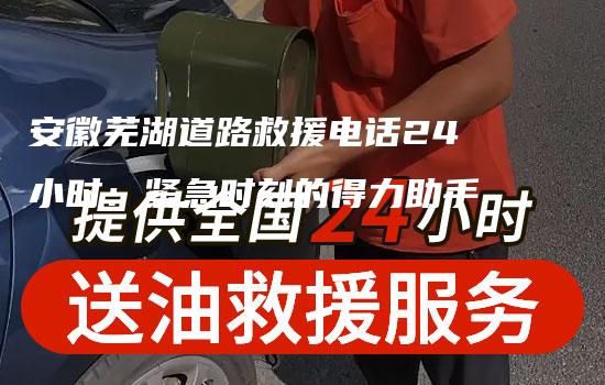 安徽芜湖道路救援电话24小时：紧急时刻的得力助手