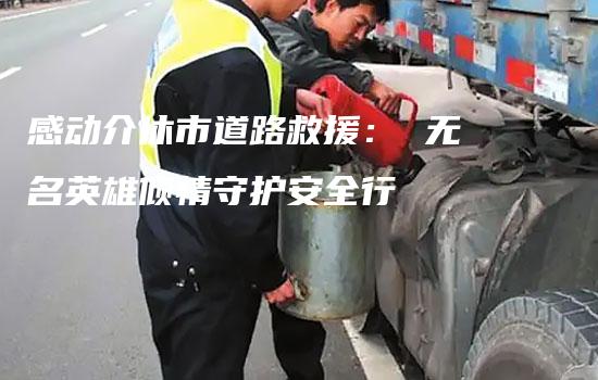 感动介休市道路救援： 无名英雄倾情守护安全行