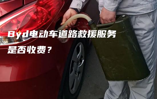 Byd电动车道路救援服务是否收费？