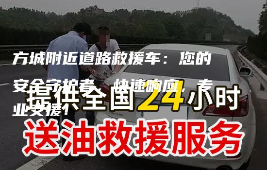 方城附近道路救援车：您的安全守护者，快速响应，专业支援！