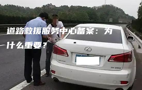 道路救援服务中心备案：为什么重要？