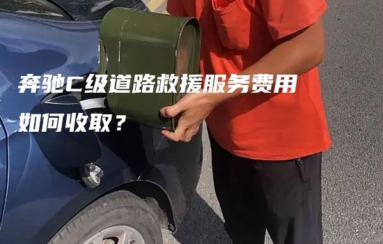 奔驰C级道路救援服务费用如何收取？