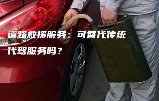 道路救援服务：可替代传统代驾服务吗？