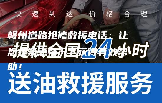 赣州道路抢修救援电话：让您在紧急情况下获得有效帮助！