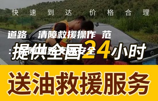 道路車輛清障救援操作規范：保障道路交通安全