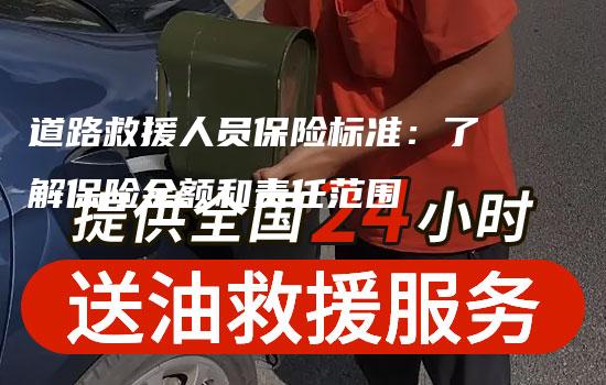 道路救援人员保险标准：了解保险金额和责任范围