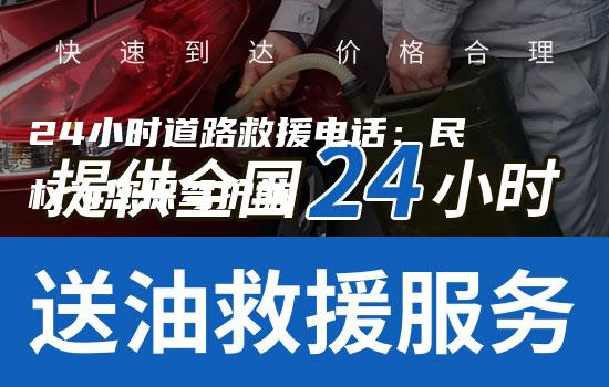 24小时道路救援电话：民权为您保驾护航