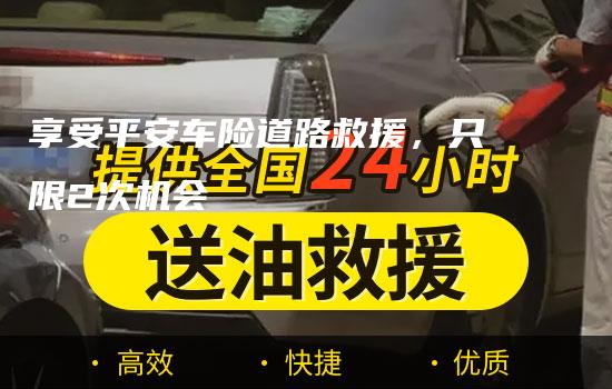 享受平安车险道路救援，只限2次机会