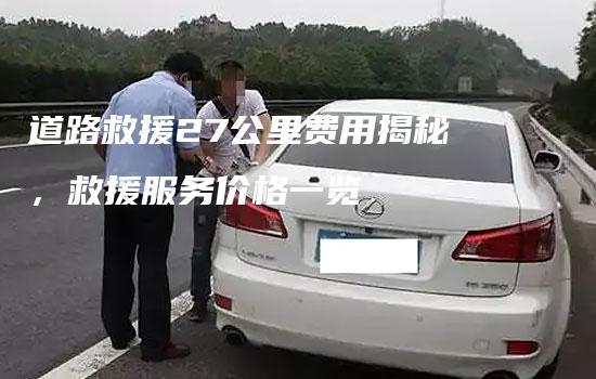 道路救援27公里费用揭秘，救援服务价格一览