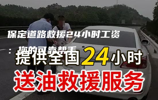 保定道路救援24小时工资：您的可靠帮手