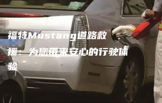 福特Mustang道路救援：为您带来安心的行驶体验