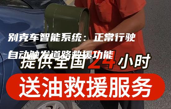 别克车智能系统：正常行驶自动触发道路救援功能