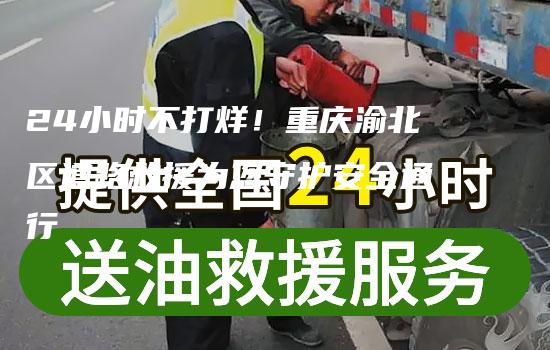 24小时不打烊！重庆渝北区道路救援为您守护安全通行