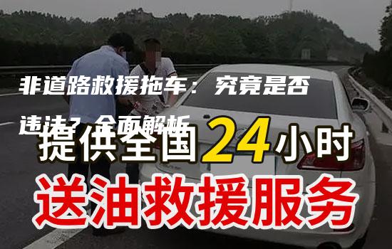 非道路救援拖车：究竟是否违法？全面解析