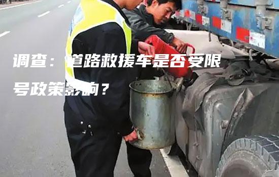 调查：道路救援车是否受限号政策影响？