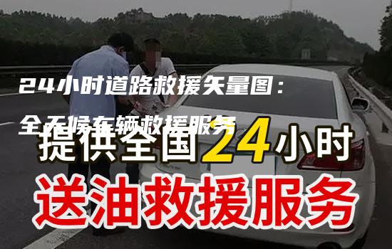 24小时道路救援矢量图：全天候车辆救援服务