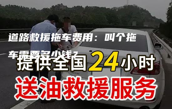 道路救援拖车费用：叫个拖车需要多少钱？