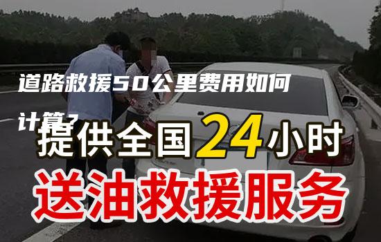 道路救援50公里费用如何计算？