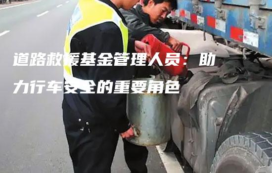 道路救援基金管理人员：助力行车安全的重要角色