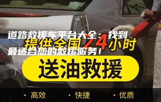 道路救援车平台大全：找到最适合您的救援服务！