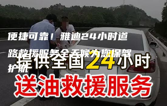 便捷可靠！雅迪24小时道路救援服务全天候为您保驾护航