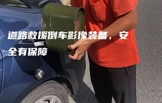 道路救援倒车影像装备，安全有保障