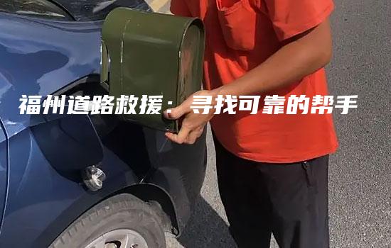 福州道路救援：寻找可靠的帮手