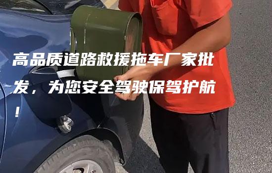 高品质道路救援拖车厂家批发，为您安全驾驶保驾护航！