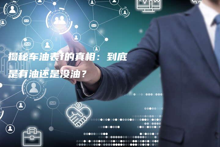 揭秘车油表f的真相：到底是有油还是没油？