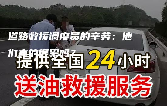 道路救援调度员的辛劳：他们真的很累吗？