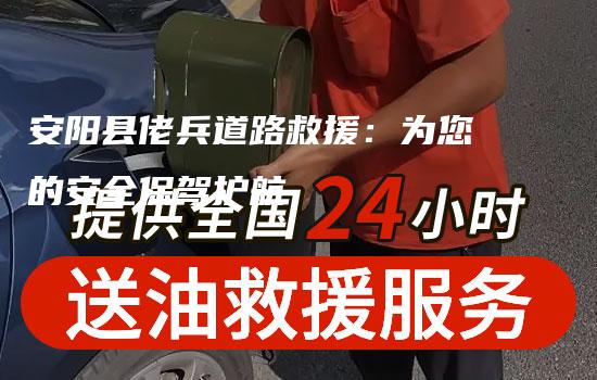 安阳县佬兵道路救援：为您的安全保驾护航