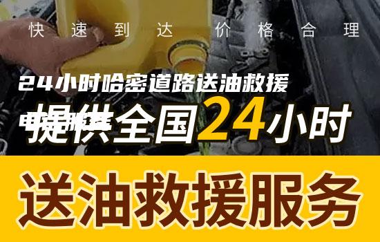 24小时哈密道路送油救援电话服务