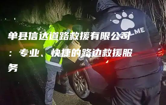 单县信达道路救援有限公司：专业、快捷的路边救援服务