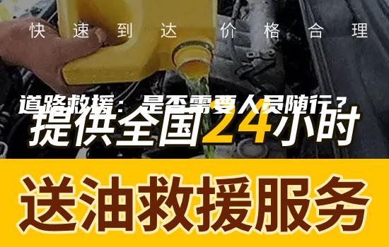 道路救援：是否需要人员随行？