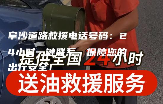 阜沙道路救援电话号码：24小时一键联系，保障您的出行安全！