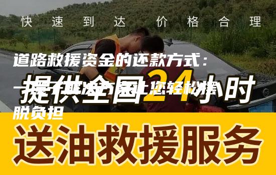 道路救援资金的还款方式：一揽子解决方案让您轻松摆脱负担