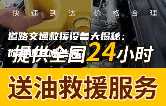 道路交通救援设备大揭秘：你知道有哪些吗？