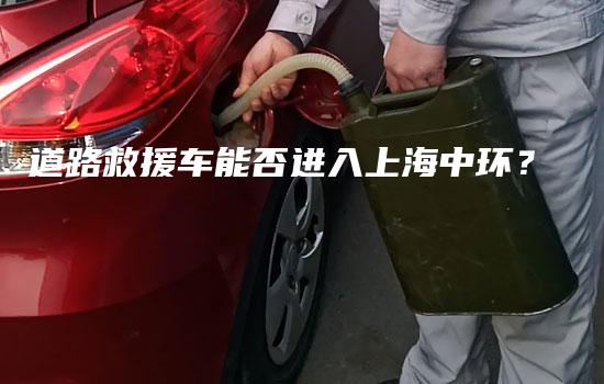 道路救援车能否进入上海中环？