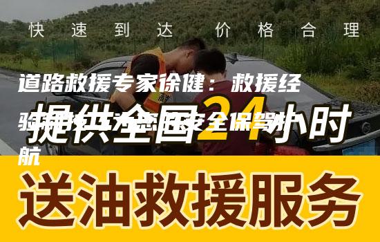 道路救援专家徐健：救援经验和技巧为您的安全保驾护航