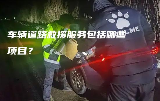 车辆道路救援服务包括哪些项目？