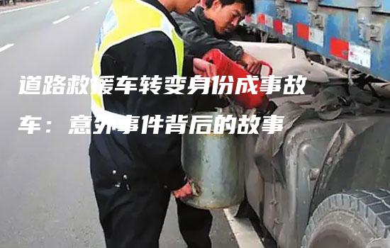 道路救援车转变身份成事故车：意外事件背后的故事