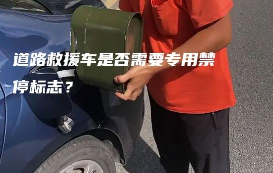 道路救援车是否需要专用禁停标志？